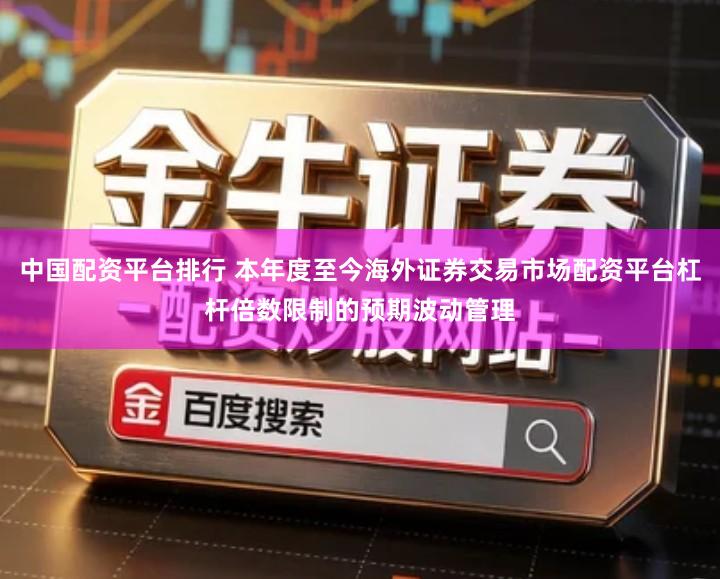 中国配资平台排行 本年度至今海外证券交易市场配资平台杠杆倍数限制的预期波动管理