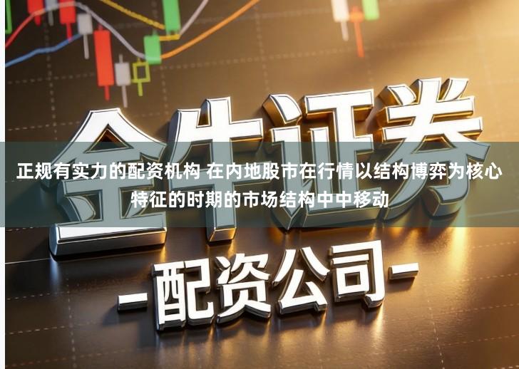 正规有实力的配资机构 在内地股市在行情以结构博弈为核心特征的时期的市场结构中中移动
